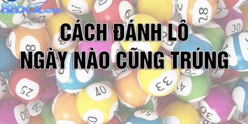 Cách Đánh Lô Ngày Nào Cũng Trúng